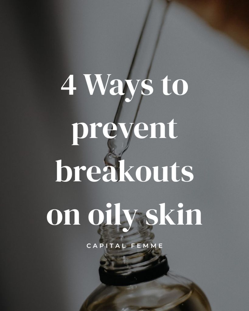 4 Ways to prevent breakouts on oily skin. Capital Femme. How to prevent breakouts (acne)