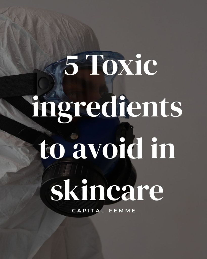 5 Toxic ingredients to avoid in skincare/self-care products. Capital Femme