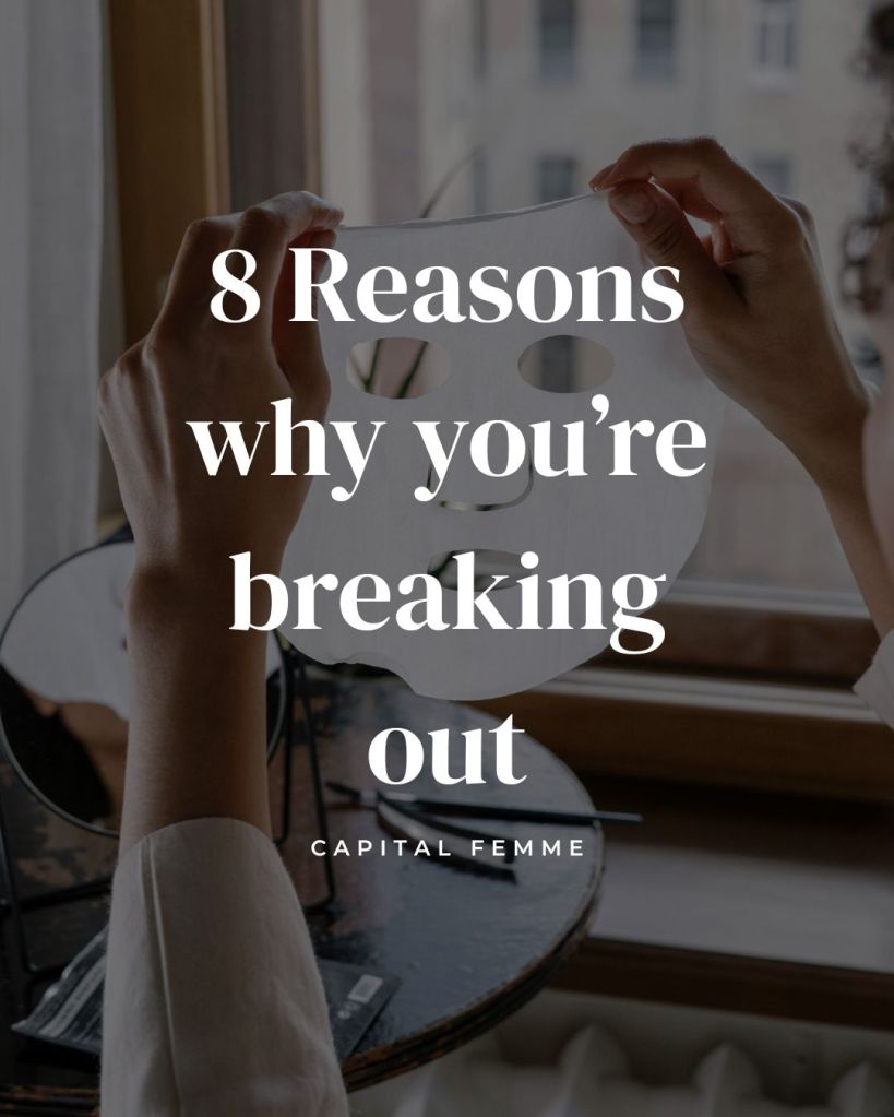 8 Reasons why you're breaking out. How to prevent and treat breakouts (acne). Capital Femme